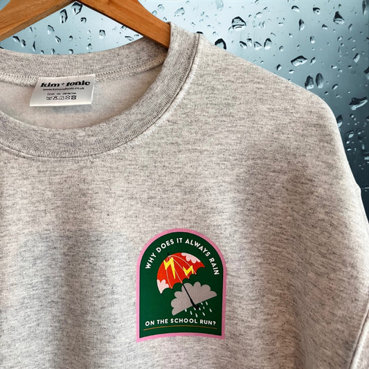 Why Does It Always Rain on the School Run Sweatshirt