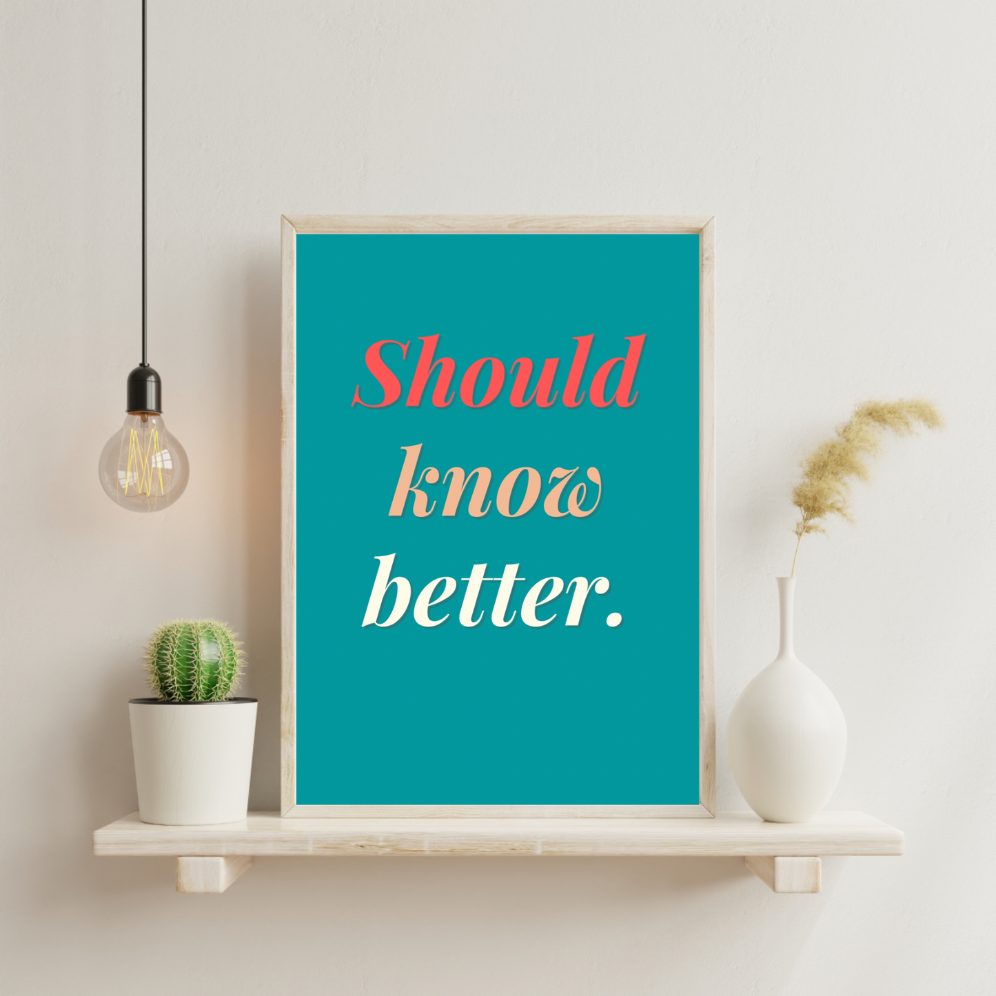 SHOULD KNOW BETTER - Funny Print.